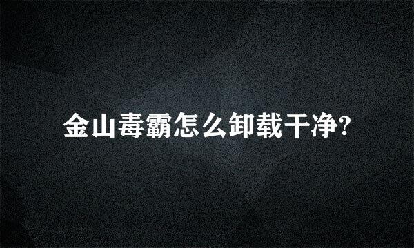 金山毒霸怎么卸载干净?