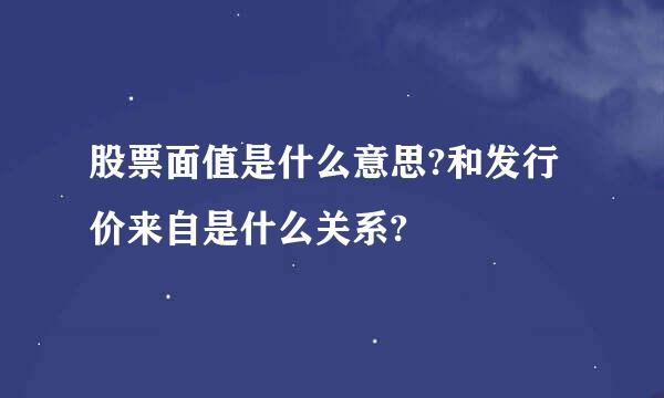 股票面值是什么意思?和发行价来自是什么关系?