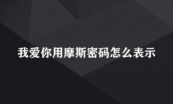 我爱你用摩斯密码怎么表示