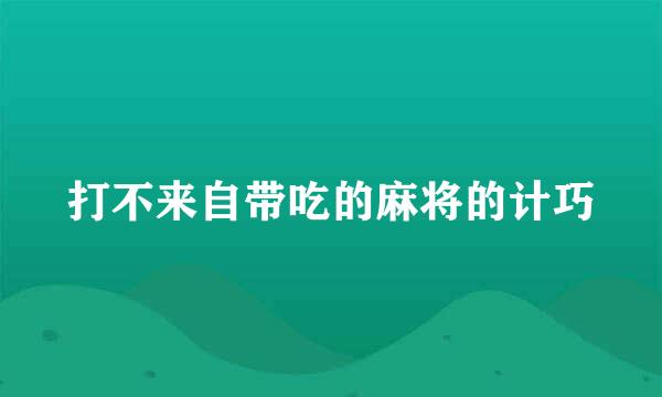 打不来自带吃的麻将的计巧