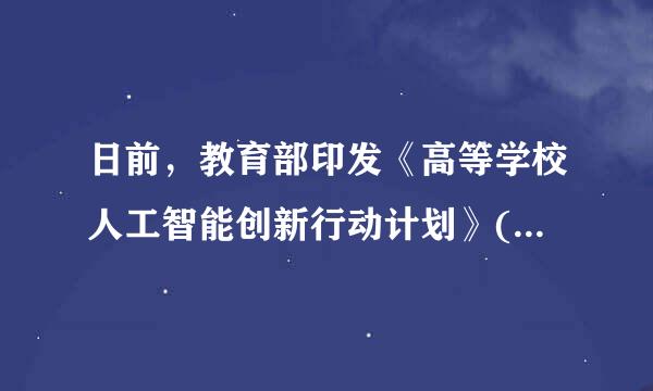 日前，教育部印发《高等学校人工智能创新行动计划》(简称《计划》)，要求推进“( )”建设。A.创新孵化平台B.新工科C....