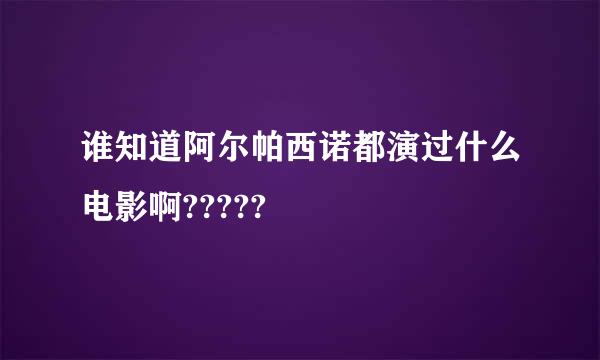 谁知道阿尔帕西诺都演过什么电影啊?????