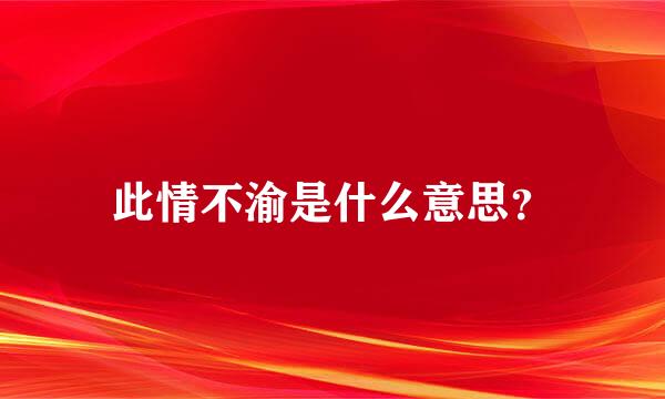 此情不渝是什么意思？