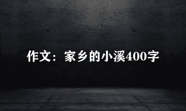 作文：家乡的小溪400字