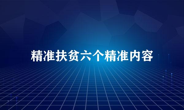 精准扶贫六个精准内容