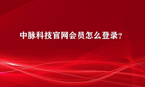 中脉科技官网会员怎么登录？