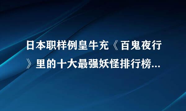 日本职样例皇牛充《百鬼夜行》里的十大最强妖怪排行榜是怎小样的？