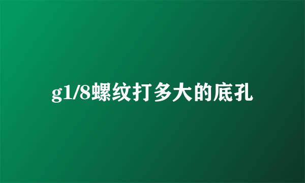 g1/8螺纹打多大的底孔