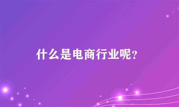 什么是电商行业呢？