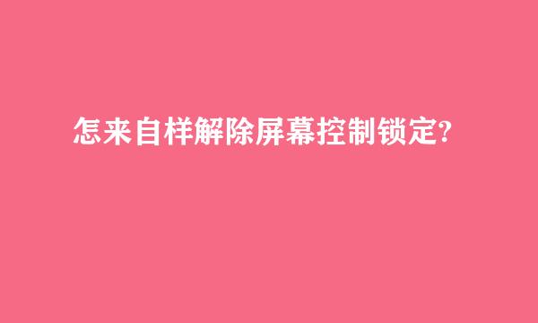 怎来自样解除屏幕控制锁定?