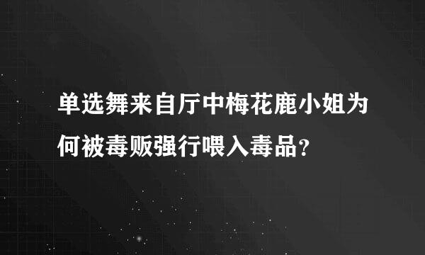 单选舞来自厅中梅花鹿小姐为何被毒贩强行喂入毒品？