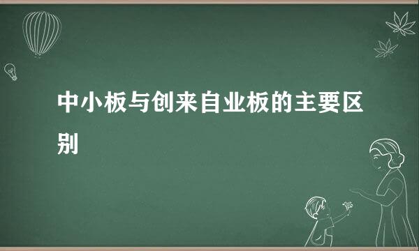 中小板与创来自业板的主要区别