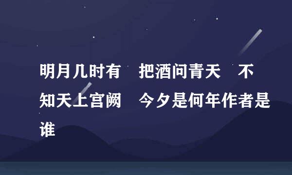 明月几时有 把酒问青天 不知天上宫阙 今夕是何年作者是谁