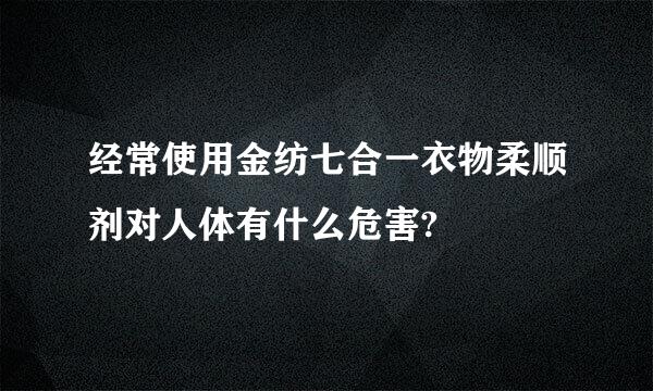 经常使用金纺七合一衣物柔顺剂对人体有什么危害?