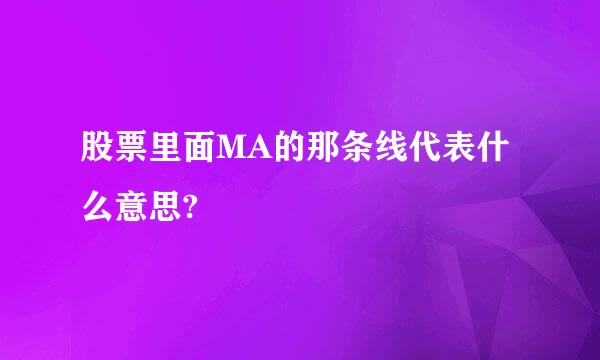 股票里面MA的那条线代表什么意思?