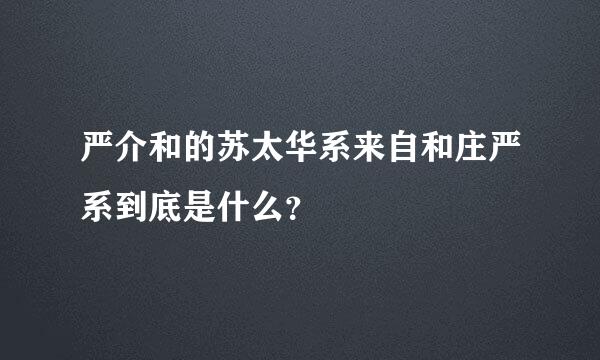 严介和的苏太华系来自和庄严系到底是什么？