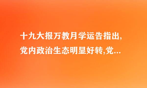 十九大报万教月学运告指出,党内政治生态明显好转,党的( )显著增强。