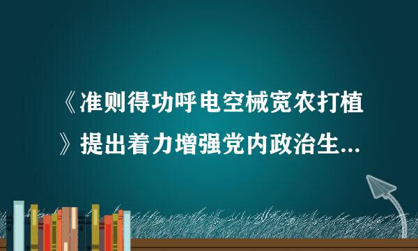 《准则得功呼电空械宽农打植》提出着力增强党内政治生活的四性是( )