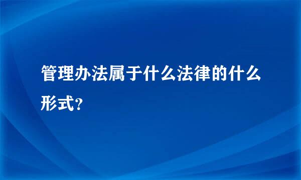 管理办法属于什么法律的什么形式？