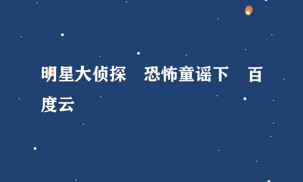 明星大侦探 恐怖童谣下 百度云