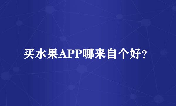 买水果APP哪来自个好？