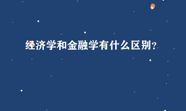 经济学和金融学有什么区别？