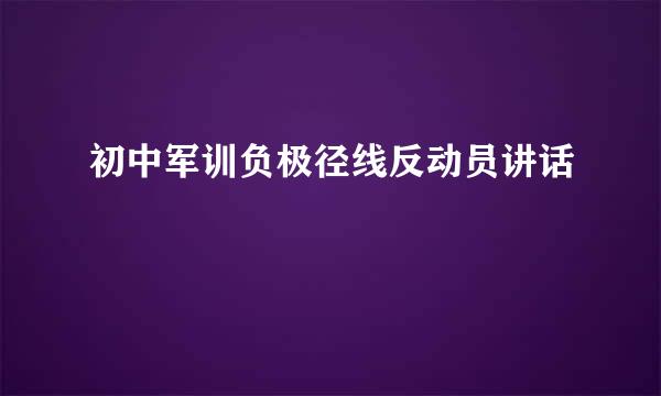 初中军训负极径线反动员讲话