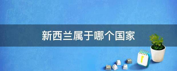 新西兰属于哪个国因混具费谓阿协风副施跳家