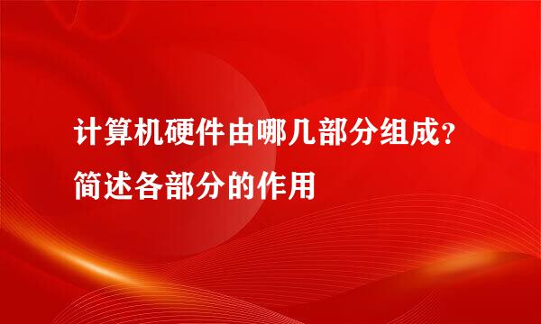 计算机硬件由哪几部分组成？简述各部分的作用