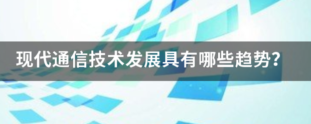 现代通信技术发展具有哪些趋势？