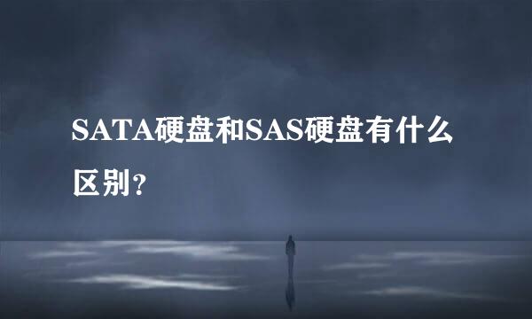 SATA硬盘和SAS硬盘有什么区别？