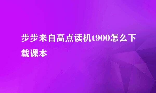 步步来自高点读机t900怎么下载课本