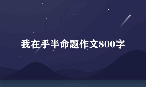 我在乎半命题作文800字