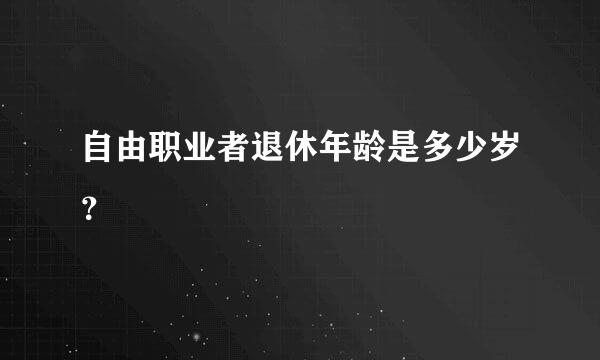 自由职业者退休年龄是多少岁？