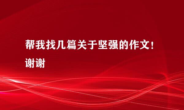 帮我找几篇关于坚强的作文！谢谢