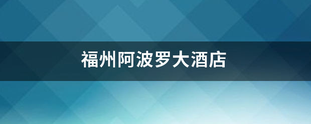 福州阿来自波罗大酒店