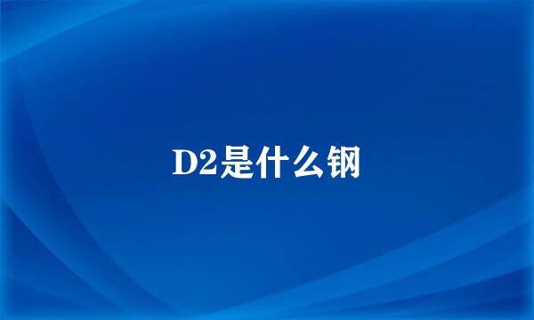 D2是什么钢