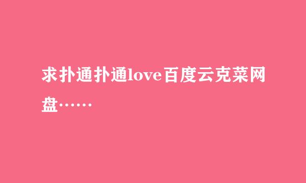 求扑通扑通love百度云克菜网盘……