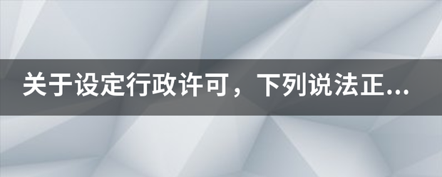 关于来自设定行政许可，下列说法正确的是