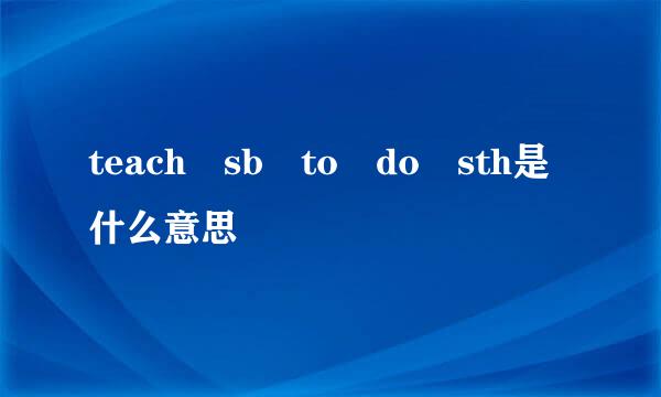 teach sb to do sth是什么意思