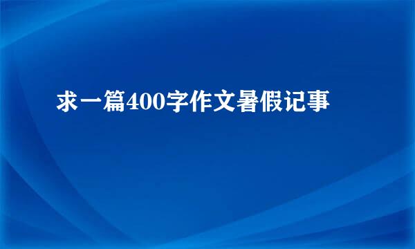 求一篇400字作文暑假记事