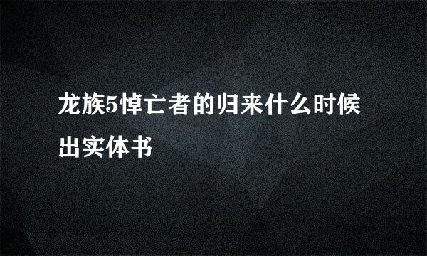 龙族5悼亡者的归来什么时候出实体书