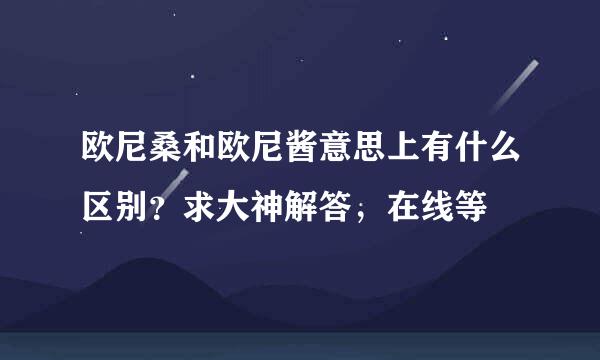 欧尼桑和欧尼酱意思上有什么区别？求大神解答，在线等