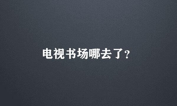 电视书场哪去了？