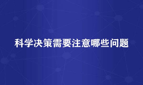 科学决策需要注意哪些问题