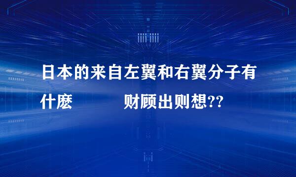 日本的来自左翼和右翼分子有什麽區別嗎财顾出则想??