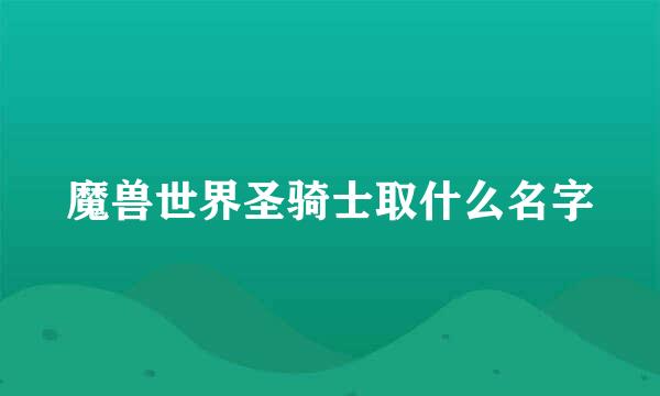 魔兽世界圣骑士取什么名字