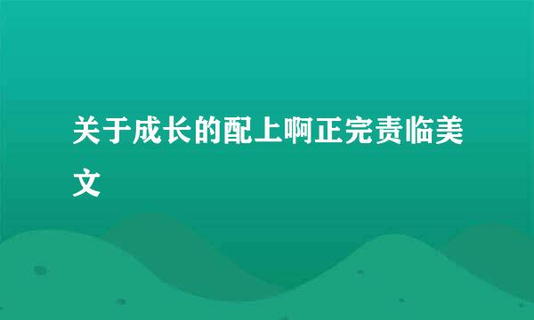 关于成长的配上啊正完责临美文