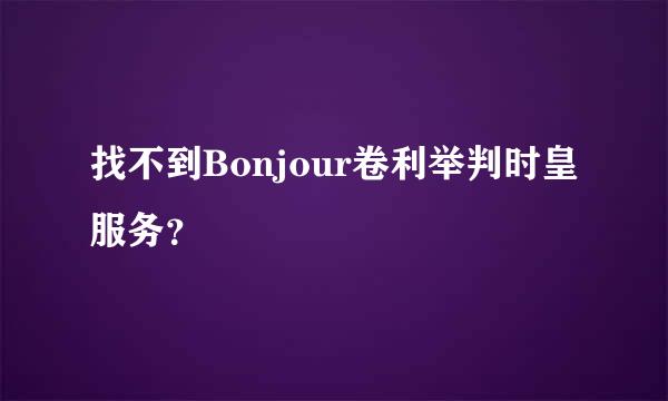 找不到Bonjour卷利举判时皇服务？