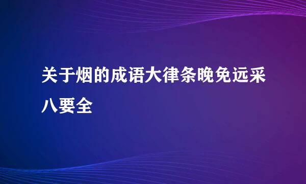 关于烟的成语大律条晚免远采八要全